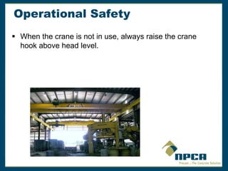 Operational Safety
 When the crane is not in use, always raise the crane
hook above head level.
 
