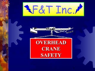 1
OVERHEADOVERHEAD
CRANECRANE
SAFETYSAFETY
F&T Inc.
 