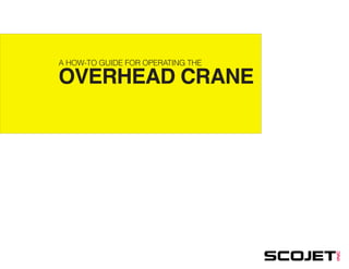 A HOW-TO GUIDE FOR OPERATING THE

OVERHEAD CRANE

 