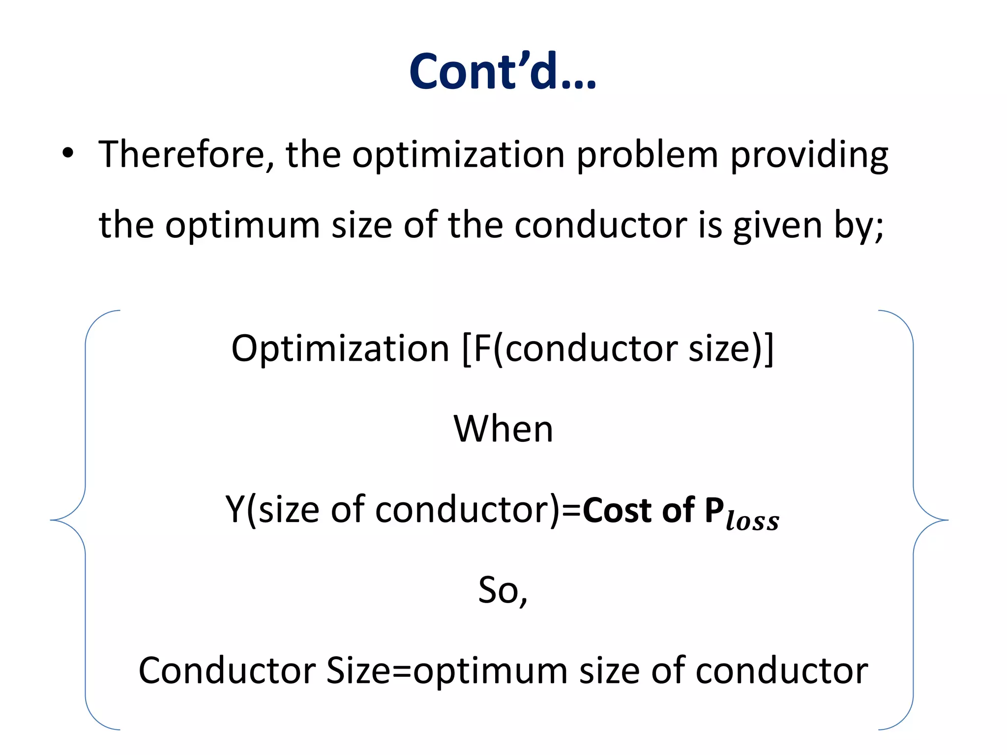Cont’d…
• Therefore, the optimization problem providing
the optimum size of the conductor is given by;
Optimization [F(conductor size)]
When
Y(size of conductor)=Cost of P𝒍𝒐𝒔𝒔
So,
Conductor Size=optimum size of conductor
 