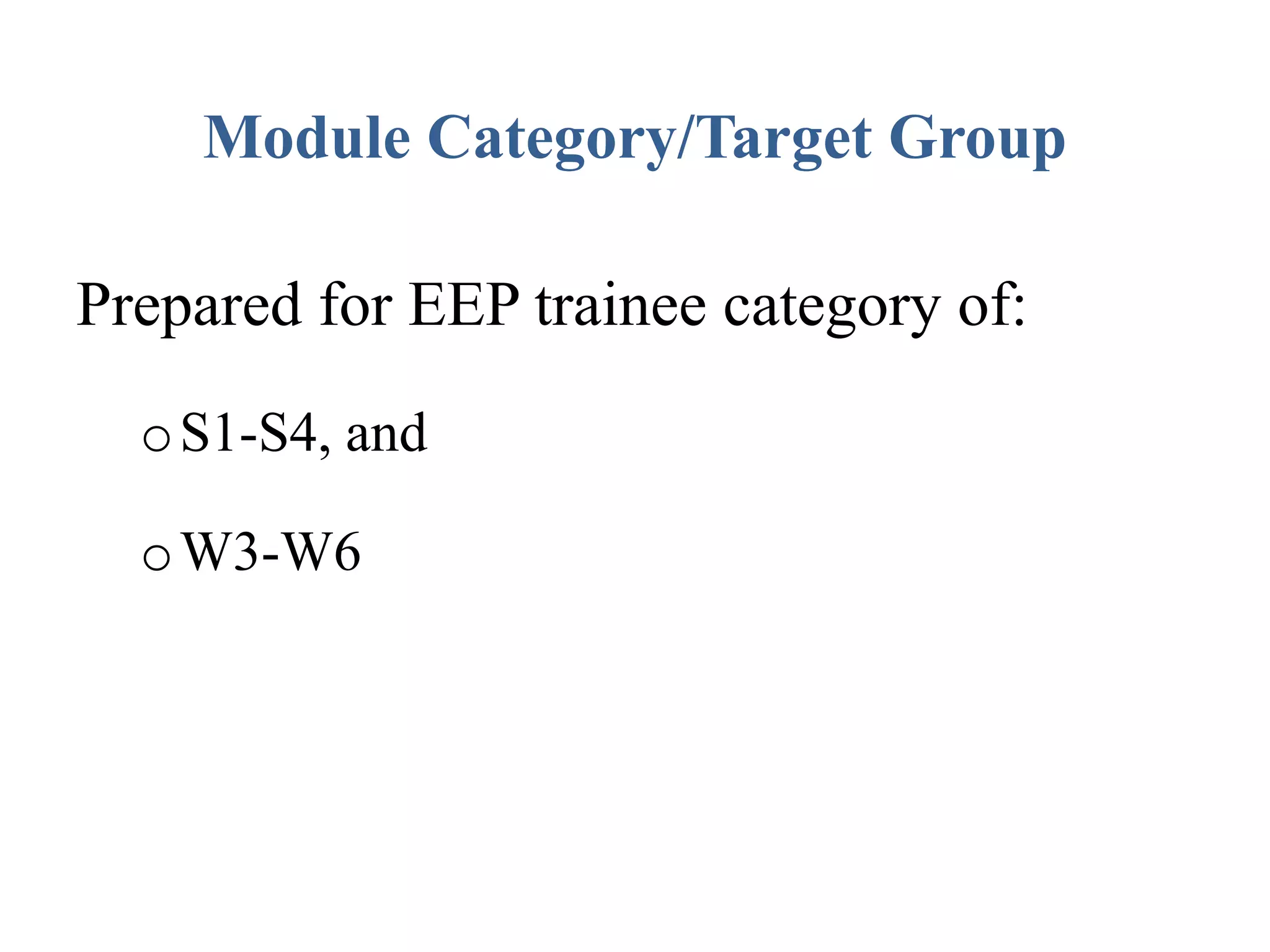 Module Category/Target Group
Prepared for EEP trainee category of:
oS1-S4, and
oW3-W6
 