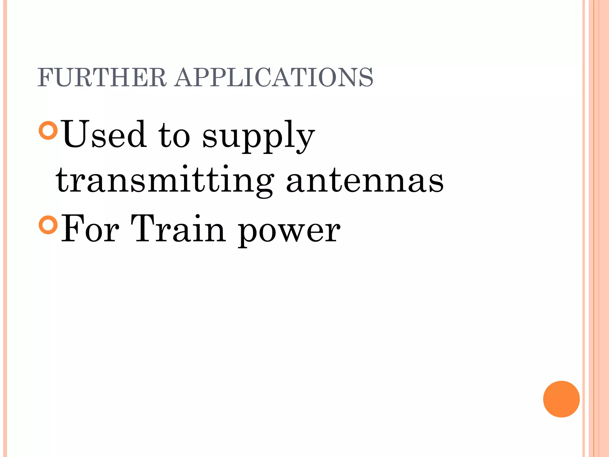 FURTHER APPLICATIONS
Used to supply
transmitting antennas
For Train power
 