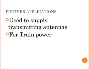 FURTHER APPLICATIONS
Used to supply
transmitting antennas
For Train power
 