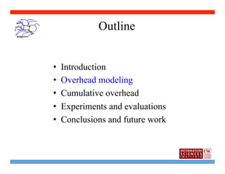 Outline


•    Introduction
•    Overhead modeling
•    Cumulative overhead
•    Experiments and evaluations
•    Conclusions and future work
 