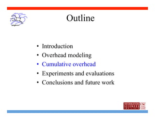 Outline

•    Introduction
•    Overhead modeling
•    Cumulative overhead
•    Experiments and evaluations
•    Conclusions and future work
 