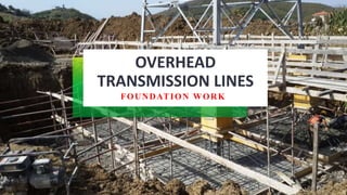 OVERHEAD
TRANSMISSION LINES
FOUNDATION WORK
 