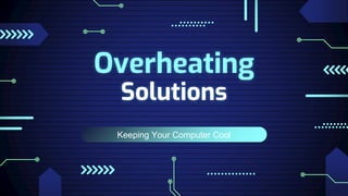 Keeping Your Computer Cool
Overheating
Solutions
 