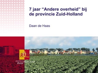 7 jaar “Andere overheid” bij de provincie Zuid-Holland Daan de Haas 