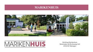 MARIKENHUIS
Stichting Marikenhuis
Slotemaker de Bruïneweg 163
6532 AC Nijmegen
 