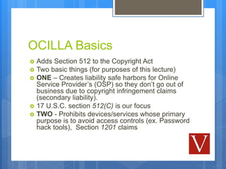 OCILLA Basics
 Adds Section 512 to the Copyright Act
 Two basic things (for purposes of this lecture)
 ONE – Creates li...