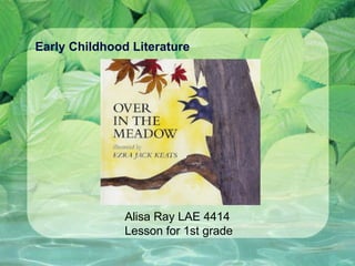 Early Childhood Literature Alisa Ray LAE 4414 Lesson for 1st grade 