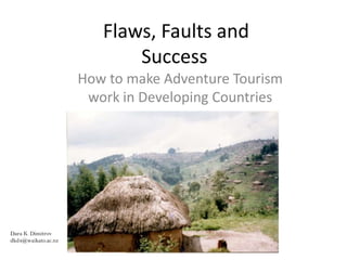 Flaws, Faults and
Success
How to make Adventure Tourism
work in Developing Countries

Dara K. Dimitrov
dkd4@waikato.ac.nz

 