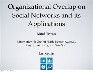 Organizational Overlap on
Social Networks and its
Applications
Mitul Tiwari
Joint work with Cho-Jui Hsieh, Deepak Agarwal,
Xinyi (Lisa) Huang, and Sam Shah
LinkedIn
Wednesday, May 15, 13
 