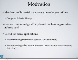 Motivation
• Member proﬁle contains various types of organizations
• Company, Schools, Groups, ...
• Can we compute edge a...