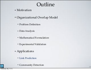 Outline
• Motivation
• Organizational Overlap Model
• Problem Deﬁnition
• Data Analysis
• Mathematical Formulation
• Exper...