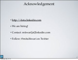 Acknowledgement
• http://data.linkedin.com
• We are hiring!
• Contact: mtiwari[at]linkedin.com
• Follow: @mitultiwari on T...