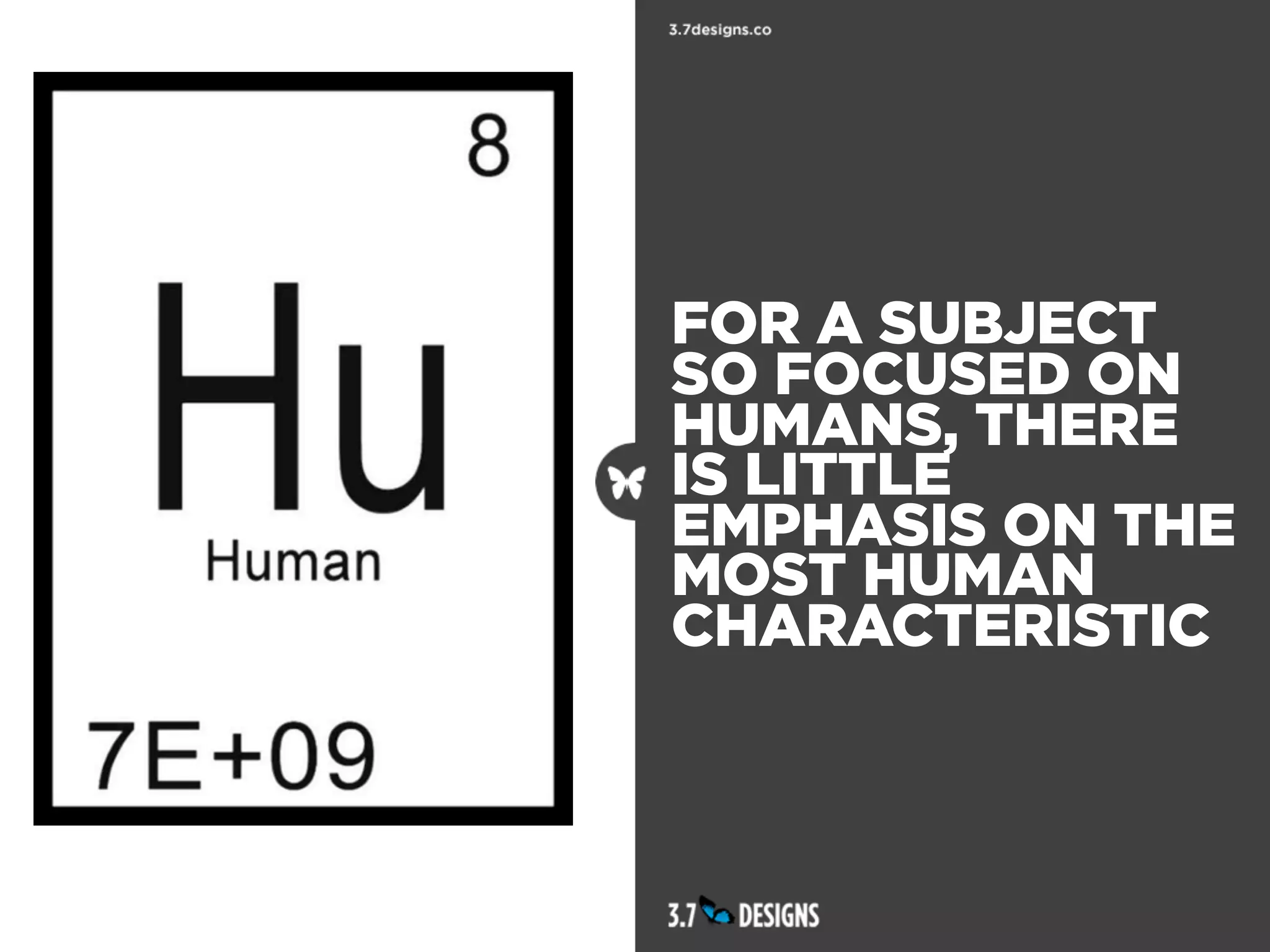 FOR A SUBJECT
SO FOCUSED ON
HUMANS, THERE
IS LITTLE
EMPHASIS ON THE
MOST HUMAN
CHARACTERISTIC
 