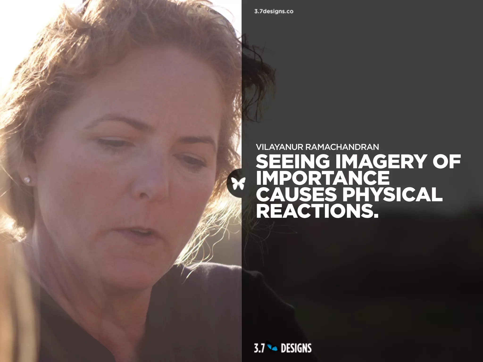 VILAYANUR RAMACHANDRAN

SEEING IMAGERY OF
IMPORTANCE
CAUSES PHYSICAL
REACTIONS.
 