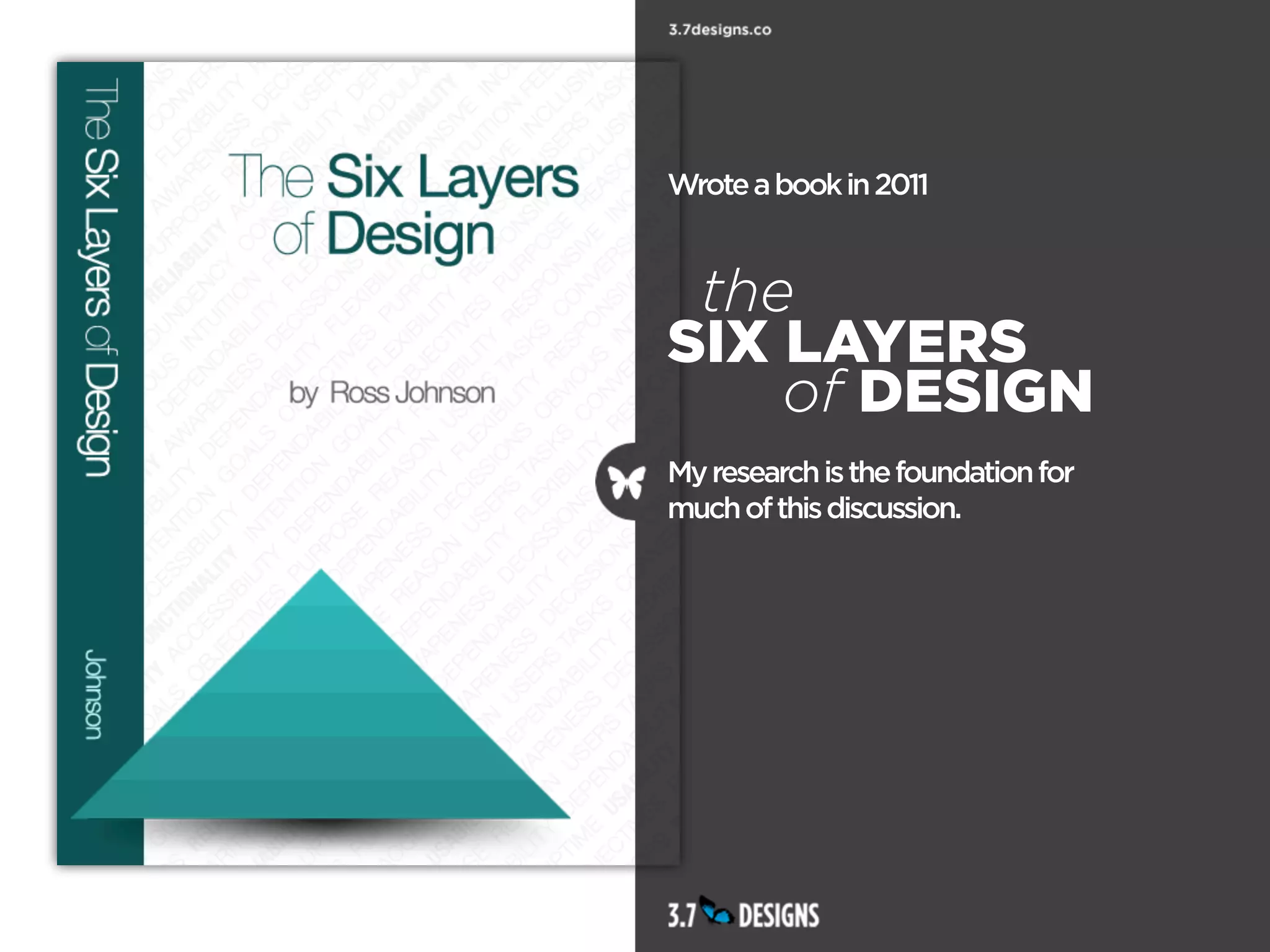 Wrote a book in 2011


 the
SIX LAYERS
    of DESIGN
My research is the foundation for
much of this discussion.
 