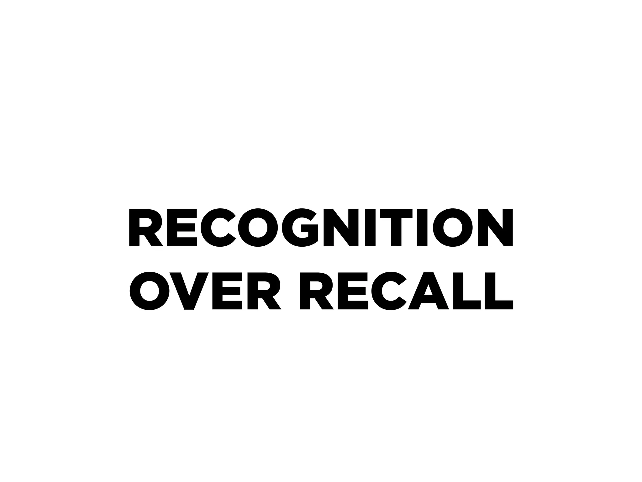 RECOGNITION
OVER RECALL
 