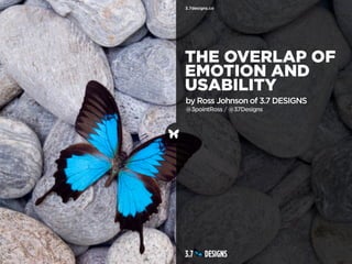 THE OVERLAP OF
EMOTION AND
USABILITY
by Ross Johnson of 3.7 DESIGNS
@3pointRoss / @37Designs
 