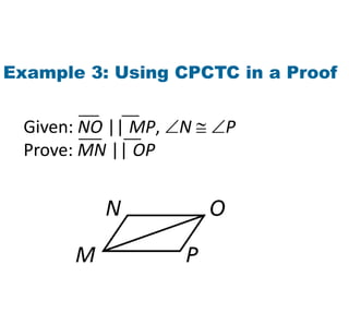 Example 3: Using CPCTC in a Proof
Prove: MN || OP
Given: NO || MP, N  P
 