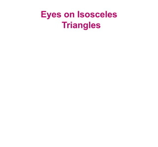 Eyes on Isosceles
Triangles
 