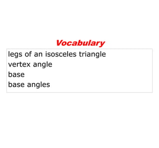 legs of an isosceles triangle
vertex angle
base
base angles
Vocabulary
 