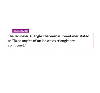 The Isosceles Triangle Theorem is sometimes stated
as “Base angles of an isosceles triangle are
congruent.”
Reading Math
 