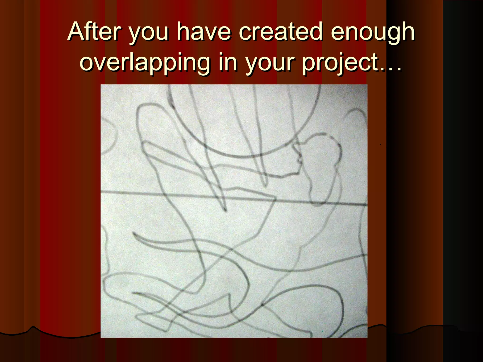 After you have created enoughAfter you have created enough
overlapping in your project…overlapping in your project…
 