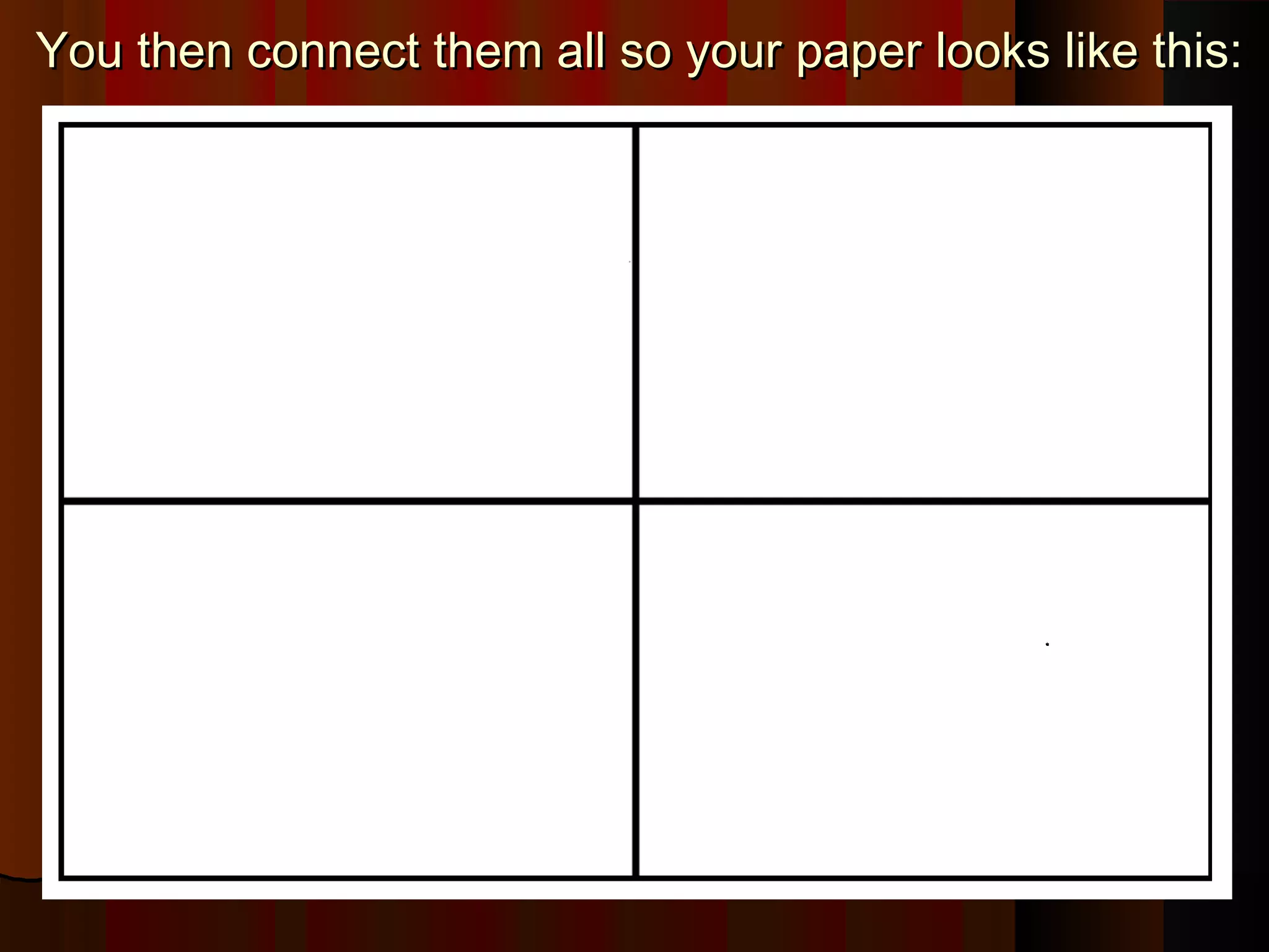 You then connect them all so your paper looks like this:You then connect them all so your paper looks like this:
 