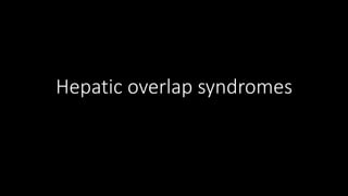 Hepatic overlap syndromes 
 