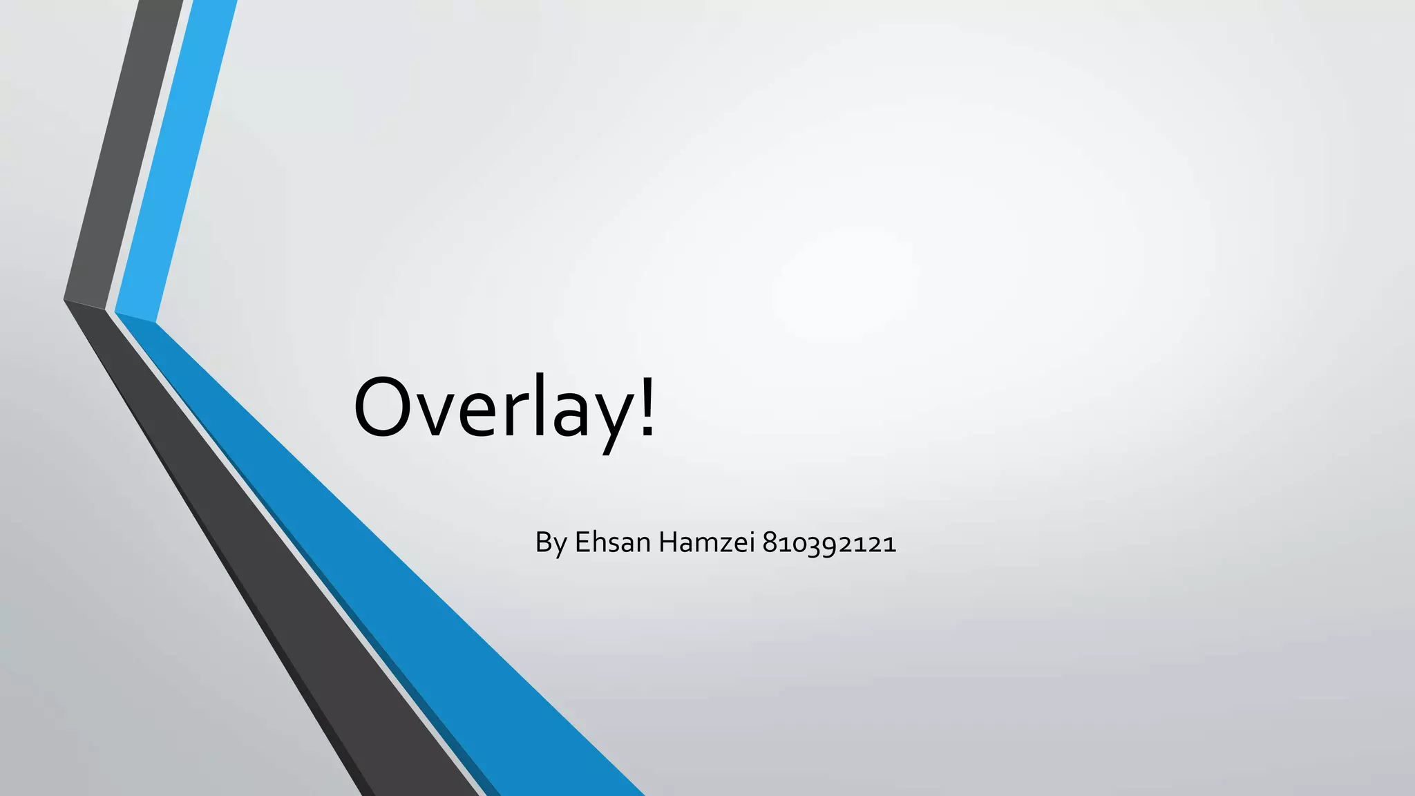 Overlay!
By Ehsan Hamzei 810392121
