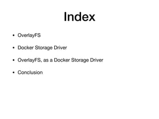 Index
• OverlayFS

• Docker Storage Driver

• OverlayFS, as a Docker Storage Driver

• Conclusion
 