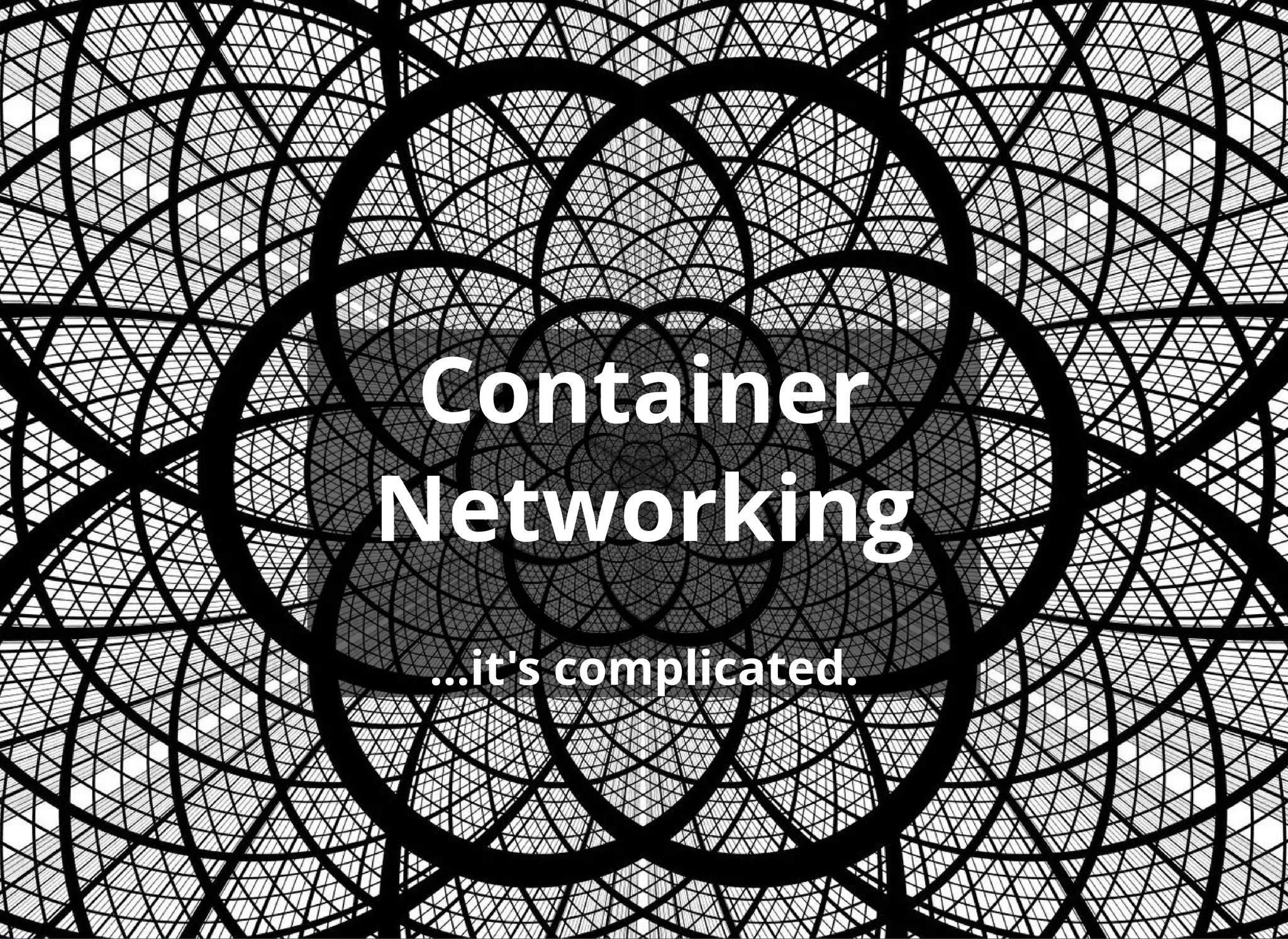 Container
Networking
 
...it's complicated.
 