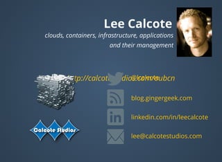 http://calcotestudios.com/oubcn
Lee Calcote
clouds, containers, infrastructure, applications
 and their management
linkedin.com/in/leecalcote
@lcalcote
blog.gingergeek.com
lee@calcotestudios.com
 