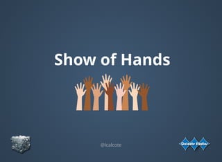 Show of Hands
@lcalcote
 