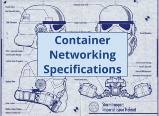 Container
Networking
Speciﬁcations
 