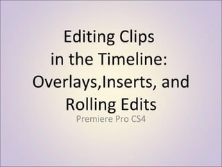 Editing Clips  in the Timeline:  Overlays,Inserts, and Rolling Edits Premiere Pro CS4 