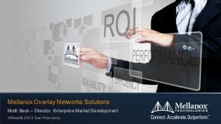 Mellanox Overlay Networks Solutions
Motti Beck – Director, Enterprise Market Development
VMworld 2013 San Francisco
 
