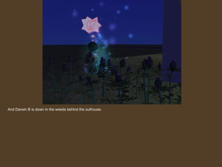 And Darwin B is down in the weeds behind the outhouse.  