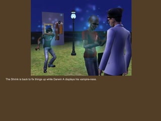 The Shrink is back to fix things up while Darwin A displays his vampire-ness. 