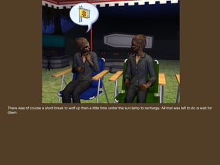 There was of course a short break to wolf up then a little time under the sun lamp to recharge. All that was left to do is wait for dawn. 