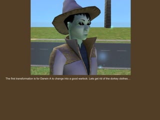 The first transformation is for Darwin A to change into a good warlock. Lets get rid of the dorkey clothes… 