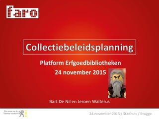 24 november 2015 / Stadhuis / Brugge
Bart De Nil en Jeroen Walterus
Platform Erfgoedbibliotheken
24 november 2015
 