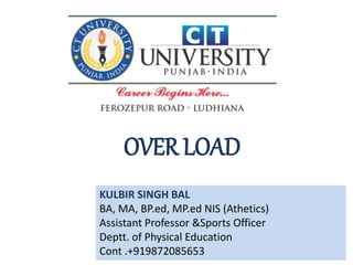 KULBIR SINGH BAL
BA, MA, BP.ed, MP.ed NIS (Athetics)
Assistant Professor &Sports Officer
Deptt. of Physical Education
Cont .+919872085653
OVER LOAD
 