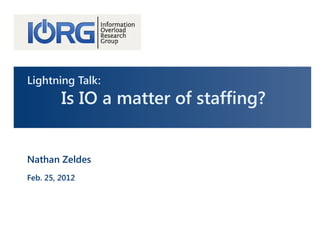Lightning Talk: 
Is IO a matter of staffing? 
Nathan Zeldes 
Feb. 25, 2012 
 