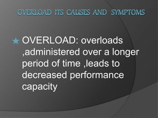 OVERLOAD: overloads
,administered over a longer
period of time ,leads to
decreased performance
capacity
 