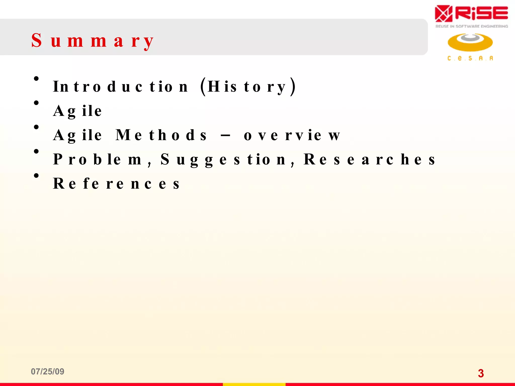 Summary Introduction (History) Agile Agile Methods – overview Problem, Suggestion, Researches References 07/25/09 