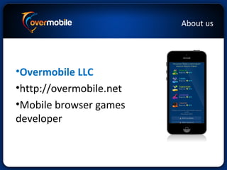 About us
•Overmobile LLC
•http://overmobile.net
•Mobile browser games
developer
 